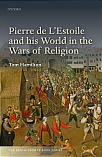Pierre De LEstoile and His World in the Wars of Religion (Hardcover)