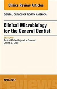 Clinical Microbiology for the General Dentist, an Issue of Dental Clinics of North America: Volume 61-2 (Hardcover)