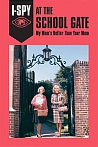 I-SPY at the School Gate: My Mums Better Than Your Mum (Hardcover)