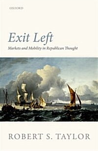 Exit Left : Markets and Mobility in Republican Thought (Hardcover)