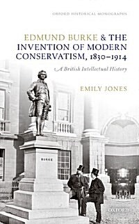 Edmund Burke and the Invention of Modern Conservatism, 1830-1914 : An Intellectual History (Hardcover)