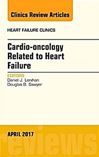 Cardio-Oncology Related to Heart Failure, an Issue of Heart Failure Clinics: Volume 13-2 (Hardcover)