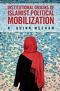 Institutional Origins of Islamist Political Mobilization (Hardcover)