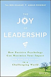 The Joy of Leadership: How Positive Psychology Can Maximize Your Impact (and Make You Happier) in a Challenging World (Hardcover)