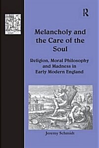 Melancholy and the Care of the Soul : Religion, Moral Philosophy and Madness in Early Modern England (Paperback)