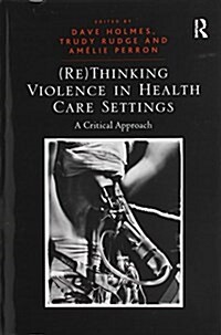 (Re)Thinking Violence in Health Care Settings : A Critical Approach (Paperback)