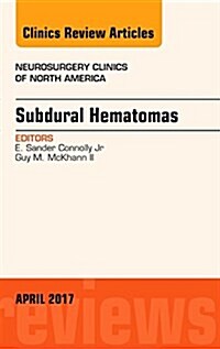 Subdural Hematomas, an Issue of Neurosurgery Clinics of North America: Volume 28-2 (Hardcover)