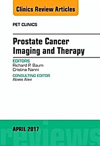 Prostate Cancer Imaging and Therapy, an Issue of Pet Clinics: Volume 12-2 (Hardcover)