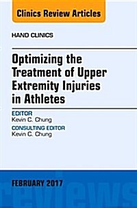 Optimizing the Treatment of Upper Extremity Injuries in Athletes, an Issue of Hand Clinics (Hardcover)