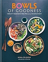 Bowls of Goodness: Vibrant Vegetarian Recipes Full of Nourishment (Hardcover)