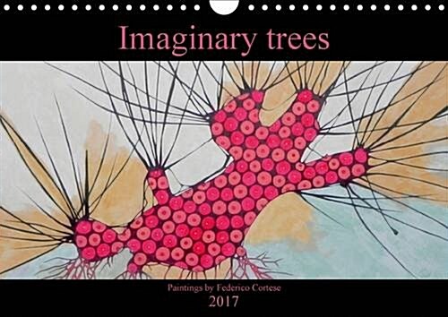 Imaginary Trees 2017 : A Series of Artworks Representing Imaginary Floral Subjects. (Calendar)