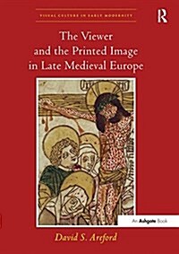 The Viewer and the Printed Image in Late Medieval Europe (Paperback)