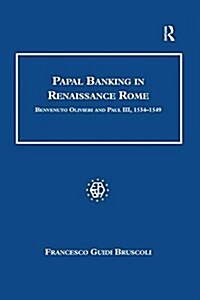 Papal Banking in Renaissance Rome : Benvenuto Olivieri and Paul III, 1534–1549 (Paperback)