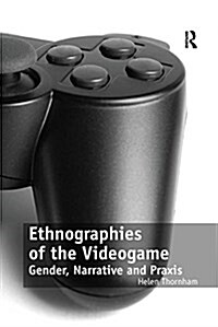 Ethnographies of the Videogame : Gender, Narrative and Praxis (Paperback)