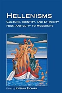 Hellenisms : Culture, Identity, and Ethnicity from Antiquity to Modernity (Paperback)