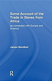 Some Account of the Trade in Slaves from Africa as Connected with Europe (Paperback)