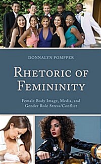 Rhetoric of Femininity: Female Body Image, Media, and Gender Role Stress/Conflict (Hardcover)