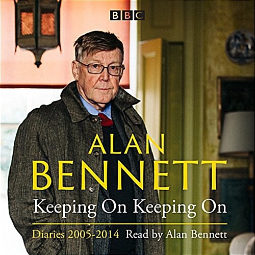 Alan Bennett: Keeping On Keeping On : Diaries 2005-2014 (CD-Audio, Abridged ed)