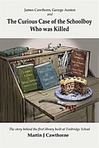 James Cawthorn, George Austen and the Curious Case of the Schoolboy Who Was Killed : The Story Behind the First Library Built at Tonbridge School (Paperback)
