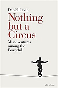 Nothing but a Circus : Misadventures among the Powerful (Paperback)