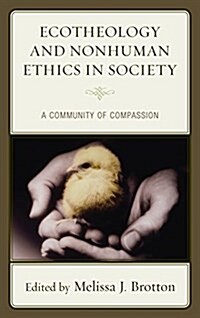 Ecotheology and Nonhuman Ethics in Society: A Community of Compassion (Hardcover)