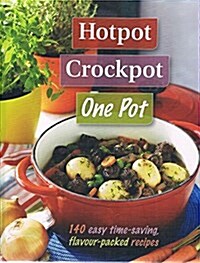 Hotpot, Crockpot, One Pot : 140 Easy Time-Saving, Flavour-Packed Recipes (Hardcover)