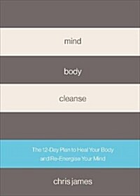 Mind Body Cleanse : The 12 Day Plan to Heal Your Body and Re-Energise Your Mind (Hardcover)