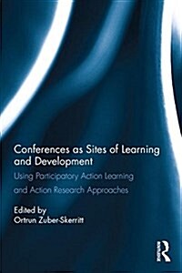 Conferences as Sites of Learning and Development : Using Participatory Action Learning and Action Research Approaches (Hardcover)