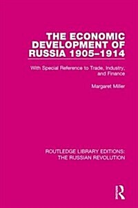 The Economic Development of Russia 1905-1914 : With Special Reference to Trade, Industry, and Finance (Hardcover)