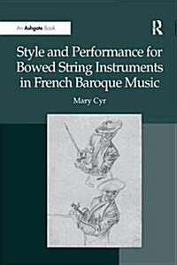 Style and Performance for Bowed String Instruments in French Baroque Music (Paperback)