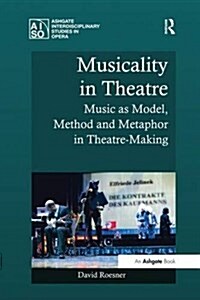 Musicality in Theatre : Music as Model, Method and Metaphor in Theatre-Making (Paperback)