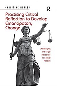 Practising Critical Reflection to Develop Emancipatory Change : Challenging the Legal Response to Sexual Assault (Paperback)