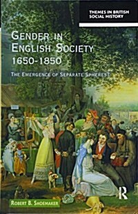 Gender in English Society 1650-1850 : The Emergence of Separate Spheres? (Hardcover)