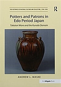 Potters and Patrons in Edo Period Japan : Takatori Ware and the Kuroda Domain (Paperback)