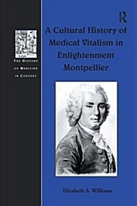 A Cultural History of Medical Vitalism in Enlightenment Montpellier (Paperback)