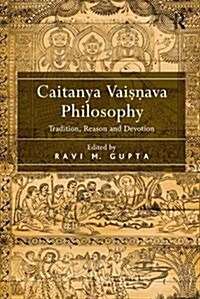 Caitanya Vaisnava Philosophy : Tradition, Reason and Devotion (Paperback)