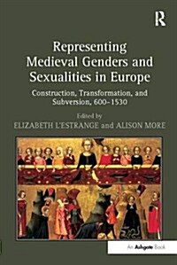 Representing Medieval Genders and Sexualities in Europe : Construction, Transformation, and Subversion, 600–1530 (Paperback)