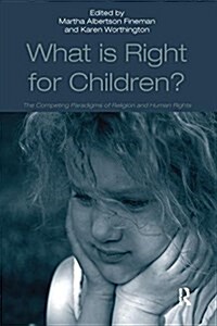 What is Right for Children? : The Competing Paradigms of Religion and Human Rights (Paperback)