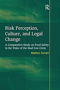 Risk Perception, Culture, and Legal Change : A Comparative Study on Food Safety in the Wake of the Mad Cow Crisis (Paperback)