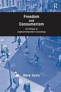Freedom and Consumerism : A Critique of Zygmunt Baumans Sociology (Paperback)