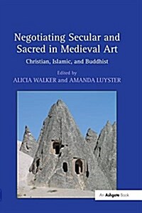 Negotiating Secular and Sacred in Medieval Art : Christian, Islamic, and Buddhist (Paperback)