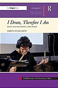 I Drum, Therefore I am : Being and Becoming a Drummer (Paperback)