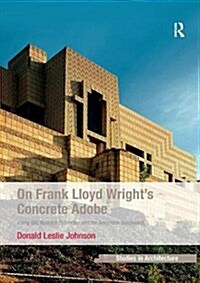 On Frank Lloyd Wrights Concrete Adobe : Irving Gill, Rudolph Schindler and the American Southwest (Paperback)