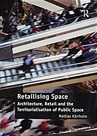 Retailising Space : Architecture, Retail and the Territorialisation of Public Space (Paperback)