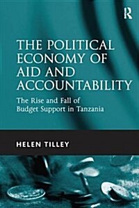 The Political Economy of Aid and Accountability : The Rise and Fall of Budget Support in Tanzania (Paperback)