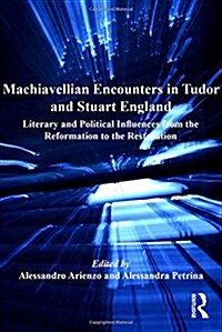 Machiavellian Encounters in Tudor and Stuart England : Literary and Political Influences from the Reformation to the Restoration (Paperback)
