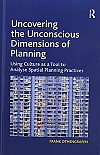 Uncovering the Unconscious Dimensions of Planning : Using Culture as a Tool to Analyse Spatial Planning Practices (Paperback)