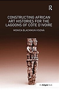 Constructing African Art Histories for the Lagoons of Cote Divoire (Paperback)
