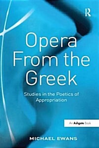 Opera from the Greek : Studies in the Poetics of Appropriation (Paperback)