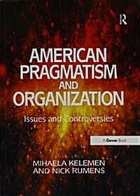 American Pragmatism and Organization : Issues and Controversies (Paperback)